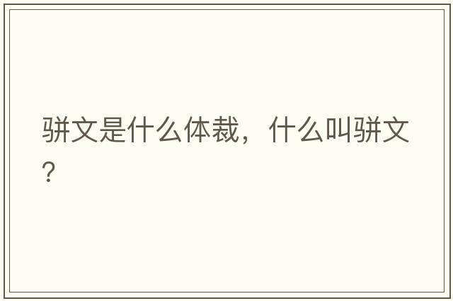 駢文是什么體裁，什么叫駢文？