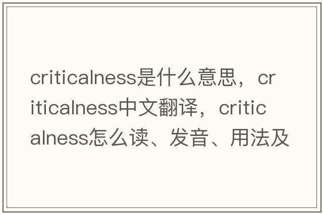 criticalness是什么意思，criticalness中文翻譯，criticalness怎么讀、發(fā)音、用法及例句