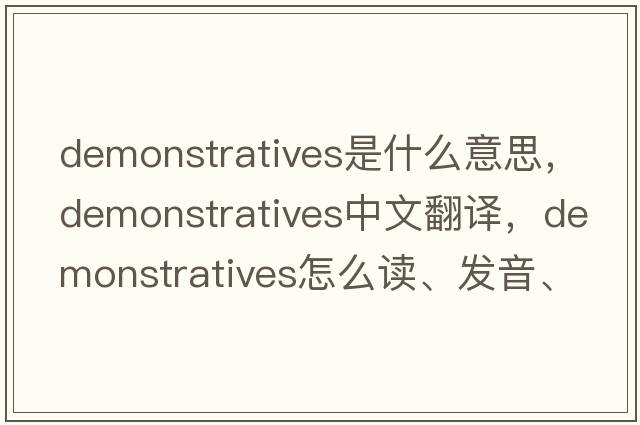 demonstratives是什么意思，demonstratives中文翻譯，demonstratives怎么讀、發(fā)音、用法及例句