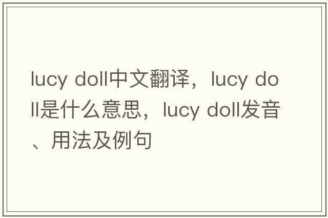lucy doll中文翻譯，lucy doll是什么意思，lucy doll發(fā)音、用法及例句