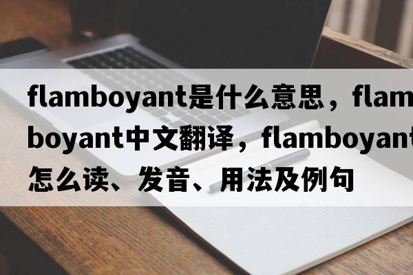 flamboyant是什么意思，flamboyant中文翻譯，flamboyant怎么讀、發(fā)音、用法及例句