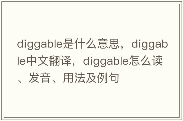 diggable是什么意思，diggable中文翻譯，diggable怎么讀、發(fā)音、用法及例句