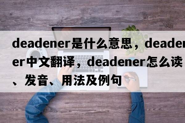 deadener是什么意思，deadener中文翻譯，deadener怎么讀、發(fā)音、用法及例句