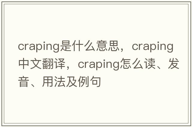 craping是什么意思，craping中文翻譯，craping怎么讀、發(fā)音、用法及例句