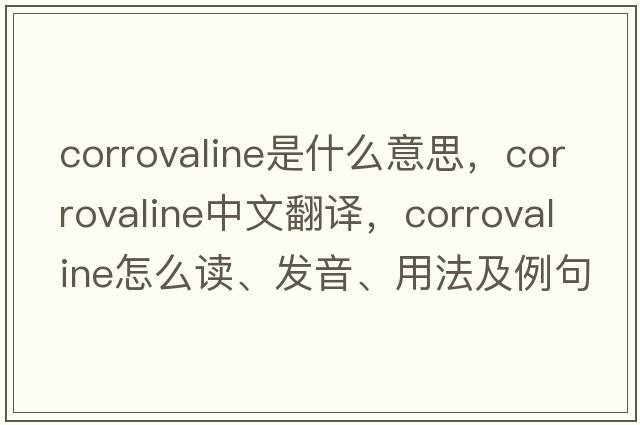 corrovaline是什么意思，corrovaline中文翻譯，corrovaline怎么讀、發(fā)音、用法及例句
