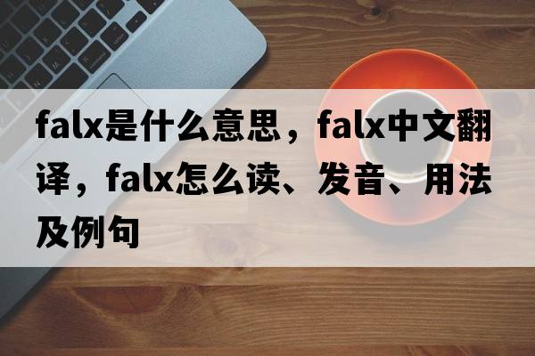 falx是什么意思，falx中文翻譯，falx怎么讀、發(fā)音、用法及例句