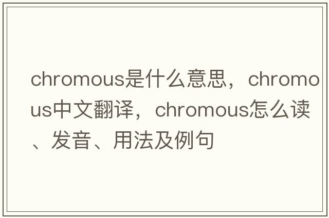 chromous是什么意思，chromous中文翻譯，chromous怎么讀、發(fā)音、用法及例句