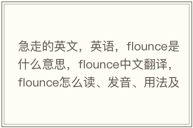 急走的英文，英語(yǔ)，flounce是什么意思，flounce中文翻譯，flounce怎么讀、發(fā)音、用法及例句