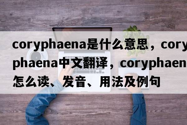 Coryphaena是什么意思，Coryphaena中文翻譯，Coryphaena怎么讀、發(fā)音、用法及例句