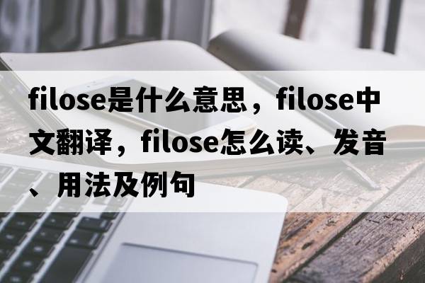 filose是什么意思，filose中文翻譯，filose怎么讀、發(fā)音、用法及例句