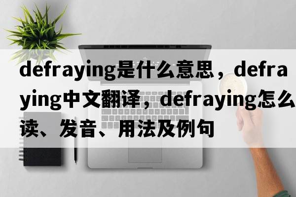 defraying是什么意思，defraying中文翻譯，defraying怎么讀、發(fā)音、用法及例句