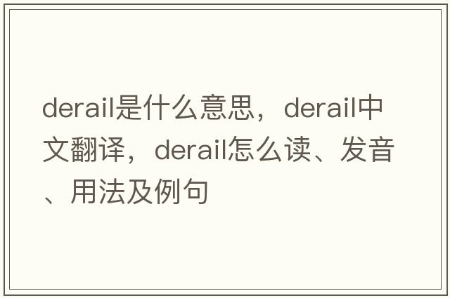 derail是什么意思，derail中文翻譯，derail怎么讀、發(fā)音、用法及例句