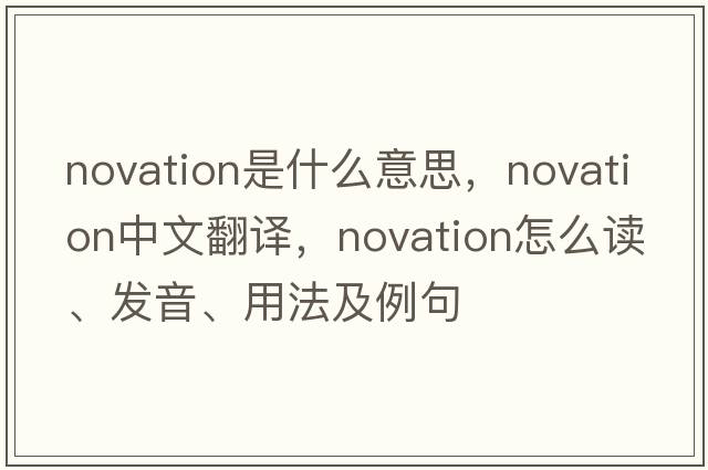 novation是什么意思，novation中文翻譯，novation怎么讀、發(fā)音、用法及例句