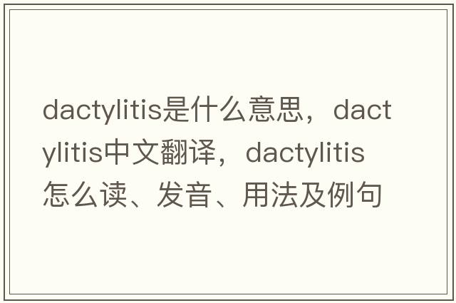 dactylitis是什么意思，dactylitis中文翻譯，dactylitis怎么讀、發(fā)音、用法及例句