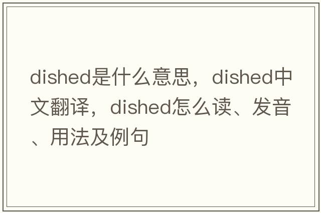 dished是什么意思，dished中文翻譯，dished怎么讀、發(fā)音、用法及例句