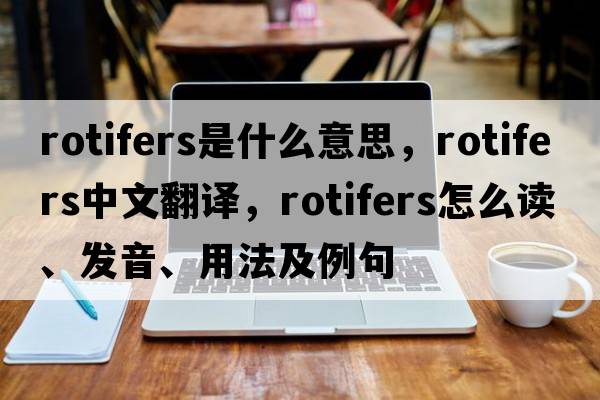 rotifers是什么意思，rotifers中文翻譯，rotifers怎么讀、發(fā)音、用法及例句