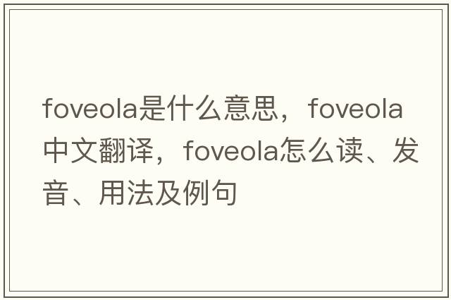 foveola是什么意思，foveola中文翻譯，foveola怎么讀、發(fā)音、用法及例句