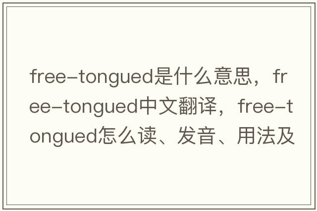 free-tongued是什么意思，free-tongued中文翻譯，free-tongued怎么讀、發(fā)音、用法及例句