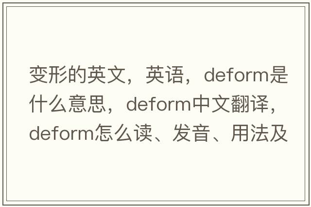 變形的英文，英語(yǔ)，deform是什么意思，deform中文翻譯，deform怎么讀、發(fā)音、用法及例句