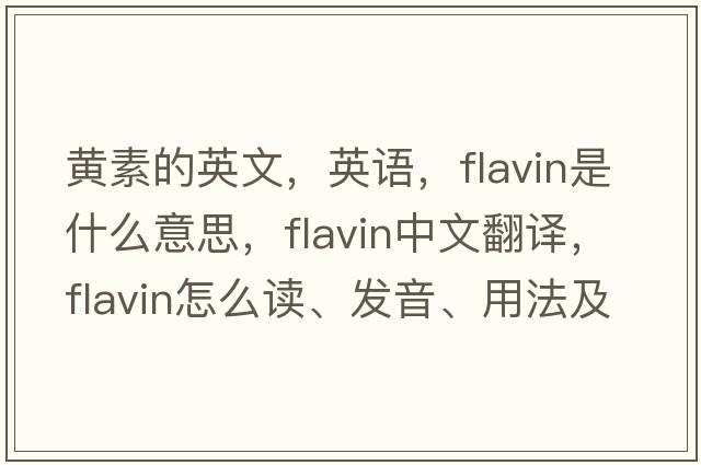 黃素的英文，英語(yǔ)，flavin是什么意思，flavin中文翻譯，flavin怎么讀、發(fā)音、用法及例句