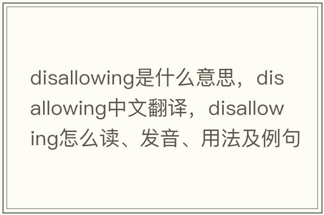 disallowing是什么意思，disallowing中文翻譯，disallowing怎么讀、發(fā)音、用法及例句
