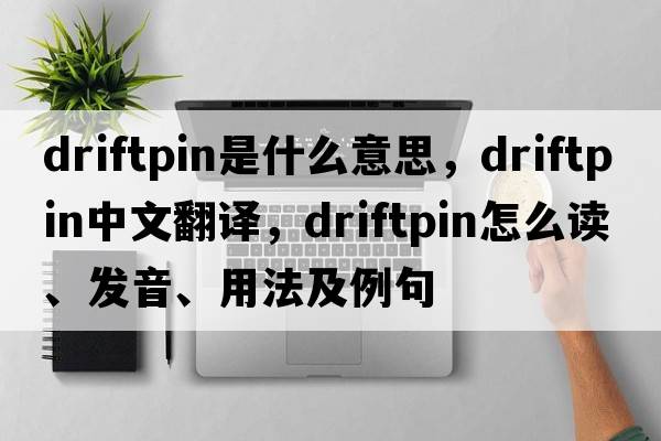 driftpin是什么意思，driftpin中文翻譯，driftpin怎么讀、發(fā)音、用法及例句