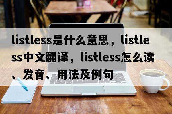 listless是什么意思，listless中文翻譯，listless怎么讀、發(fā)音、用法及例句