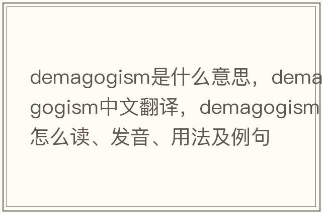 demagogism是什么意思，demagogism中文翻譯，demagogism怎么讀、發(fā)音、用法及例句