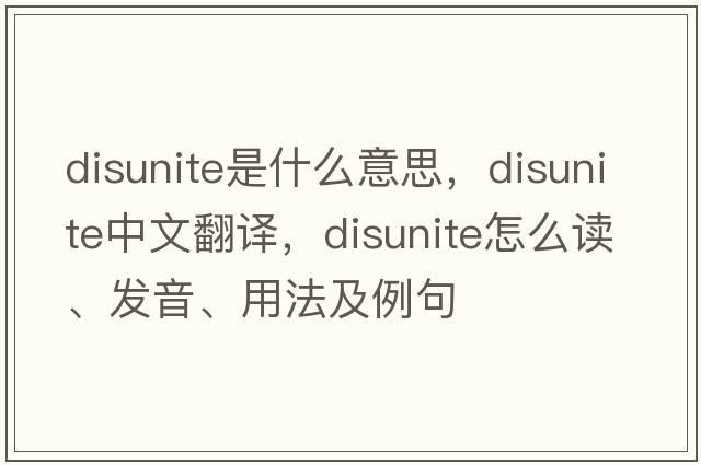 disunite是什么意思，disunite中文翻譯，disunite怎么讀、發(fā)音、用法及例句