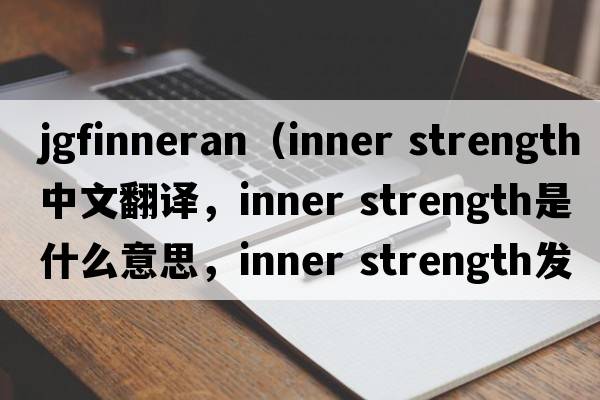 JGFinneran（inner strength中文翻譯，inner strength是什么意思，inner strength發(fā)音、用法及例句）