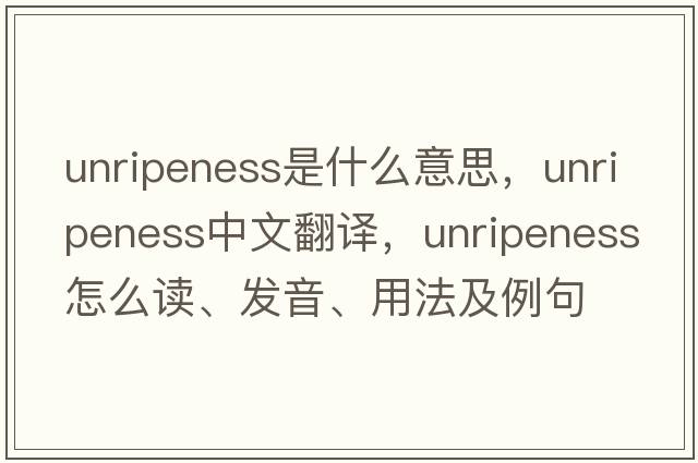 unripeness是什么意思，unripeness中文翻譯，unripeness怎么讀、發(fā)音、用法及例句
