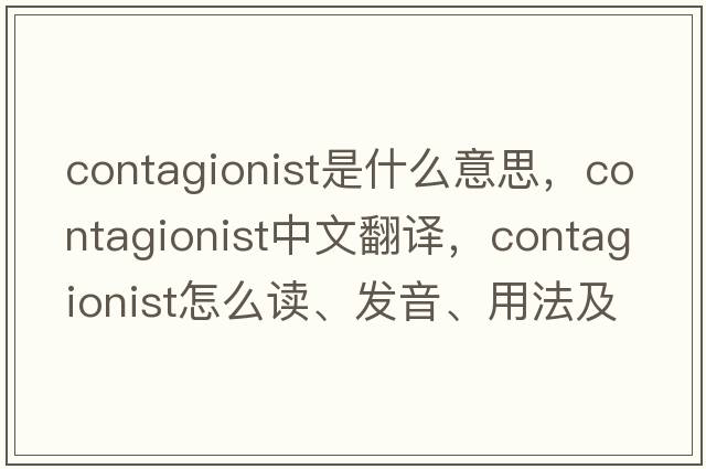 contagionist是什么意思，contagionist中文翻譯，contagionist怎么讀、發(fā)音、用法及例句