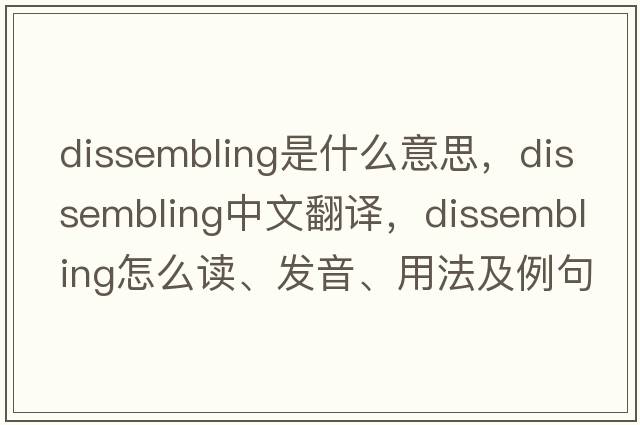 dissembling是什么意思，dissembling中文翻譯，dissembling怎么讀、發(fā)音、用法及例句