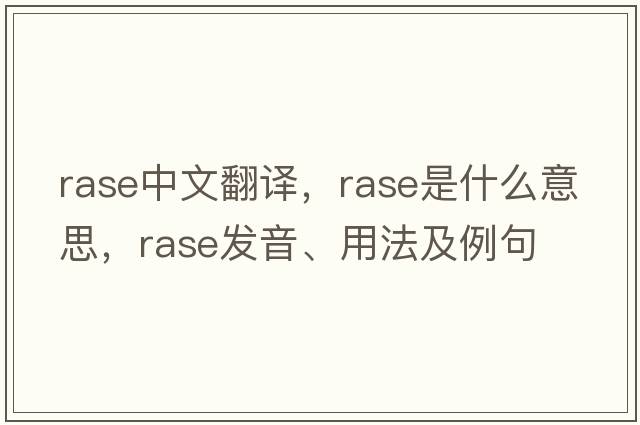rase中文翻譯，rase是什么意思，rase發(fā)音、用法及例句