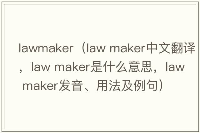 lawmaker（law maker中文翻譯，law maker是什么意思，law maker發(fā)音、用法及例句）