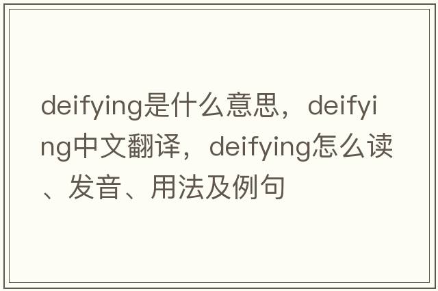 deifying是什么意思，deifying中文翻譯，deifying怎么讀、發(fā)音、用法及例句