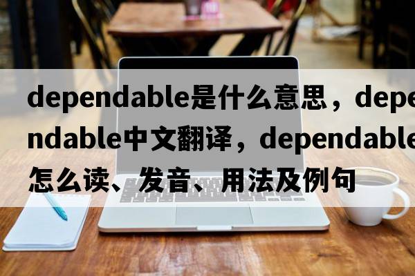 dependable是什么意思，dependable中文翻譯，dependable怎么讀、發(fā)音、用法及例句