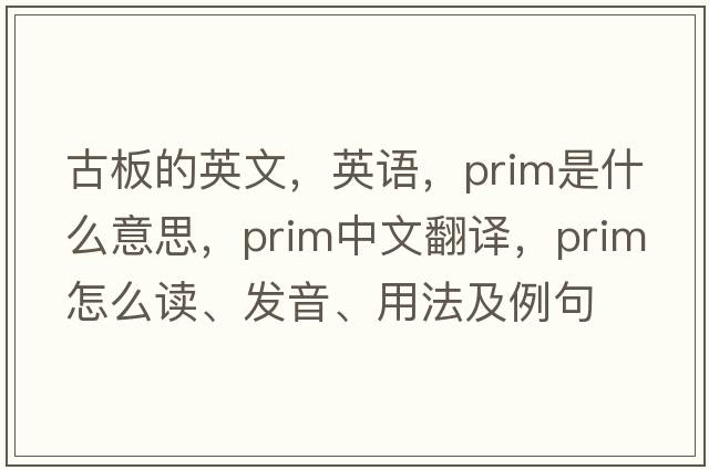 古板的英文，英語(yǔ)，prim是什么意思，prim中文翻譯，prim怎么讀、發(fā)音、用法及例句