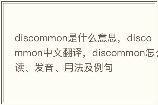 discommon是什么意思，discommon中文翻譯，discommon怎么讀、發(fā)音、用法及例句