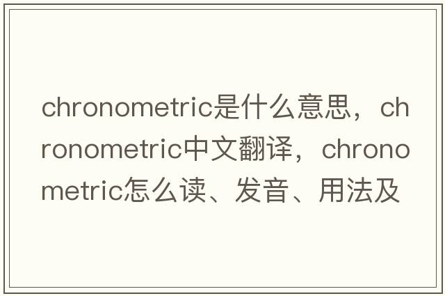 chronometric是什么意思，chronometric中文翻譯，chronometric怎么讀、發(fā)音、用法及例句