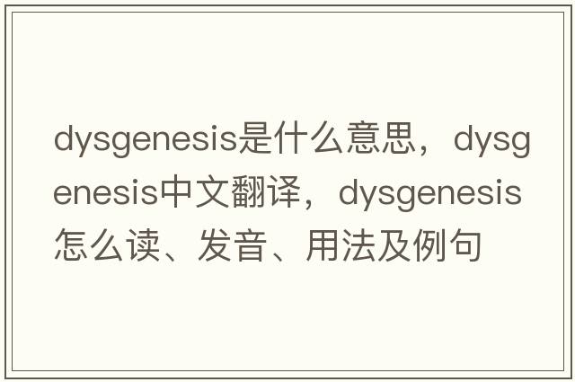 dysgenesis是什么意思，dysgenesis中文翻譯，dysgenesis怎么讀、發(fā)音、用法及例句