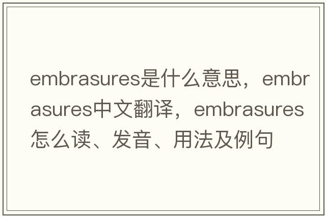 embrasures是什么意思，embrasures中文翻譯，embrasures怎么讀、發(fā)音、用法及例句