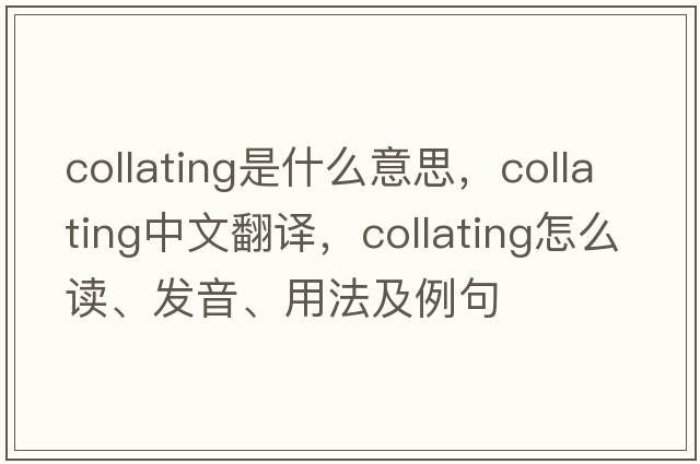 collating是什么意思，collating中文翻譯，collating怎么讀、發(fā)音、用法及例句