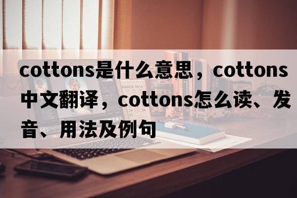 cottons是什么意思，cottons中文翻譯，cottons怎么讀、發(fā)音、用法及例句