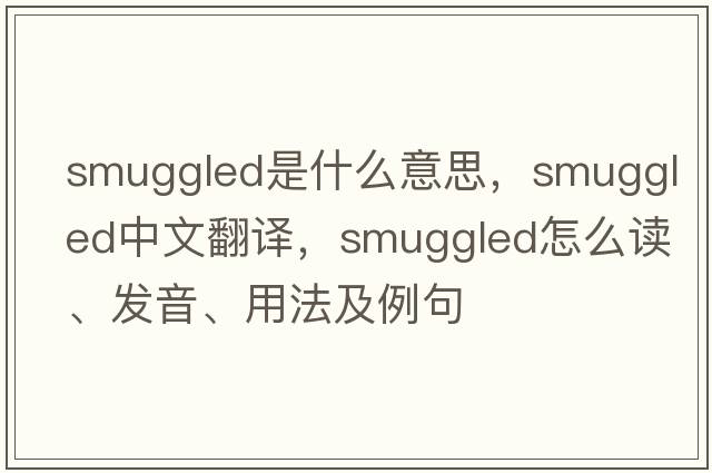 smuggled是什么意思，smuggled中文翻譯，smuggled怎么讀、發(fā)音、用法及例句