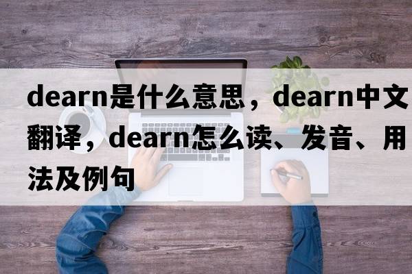 Dearn是什么意思，Dearn中文翻譯，Dearn怎么讀、發(fā)音、用法及例句