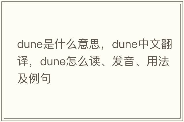 dune是什么意思，dune中文翻譯，dune怎么讀、發(fā)音、用法及例句