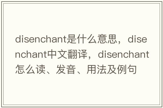 disenchant是什么意思，disenchant中文翻譯，disenchant怎么讀、發(fā)音、用法及例句