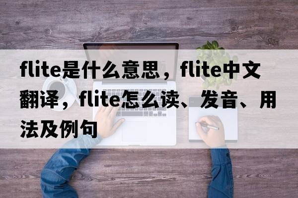 flite是什么意思，flite中文翻譯，flite怎么讀、發(fā)音、用法及例句