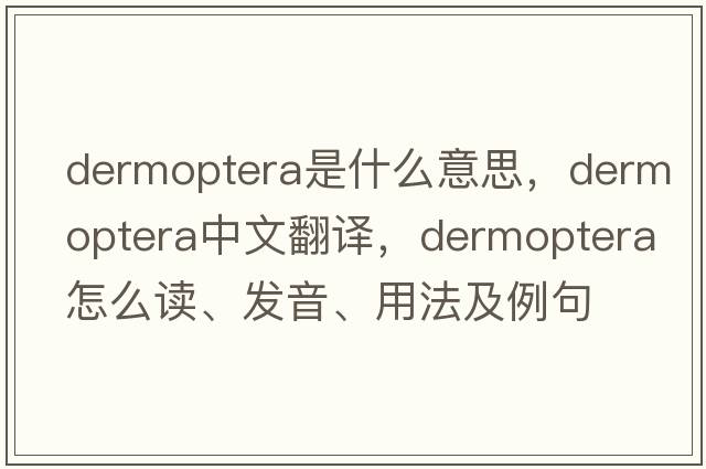 Dermoptera是什么意思，Dermoptera中文翻譯，Dermoptera怎么讀、發(fā)音、用法及例句